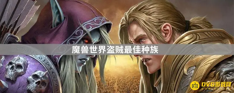 《魔兽世界》盗贼最佳种族-阵营优劣对比