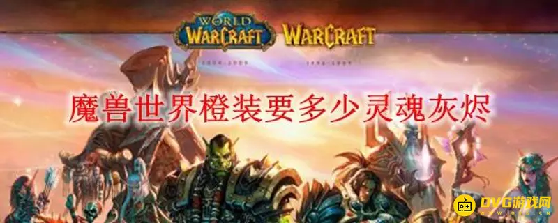 《魔兽世界》9.1橙装升级灰烬需求详解-灵魂灰烬数量与升级步骤