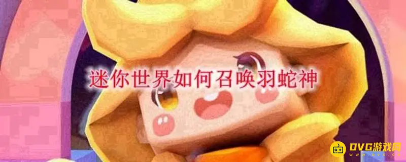 《迷你世界》怎么召唤羽蛇神-召唤羽蛇神的详细步骤