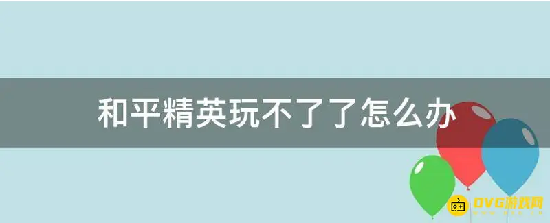 《和平精英》不能玩了怎么办