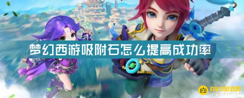 《梦幻西游》怎么提高吸附石成功率-提高吸附石成功率的实用方法