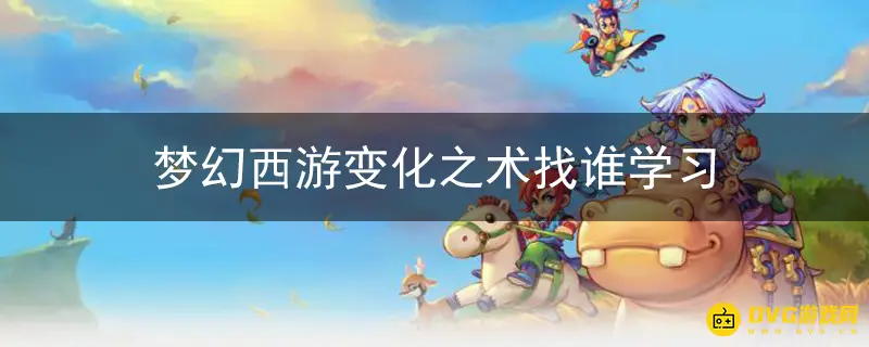 《梦幻西游》怎么快速掌握变化之术-花果山孙悟空教学详解